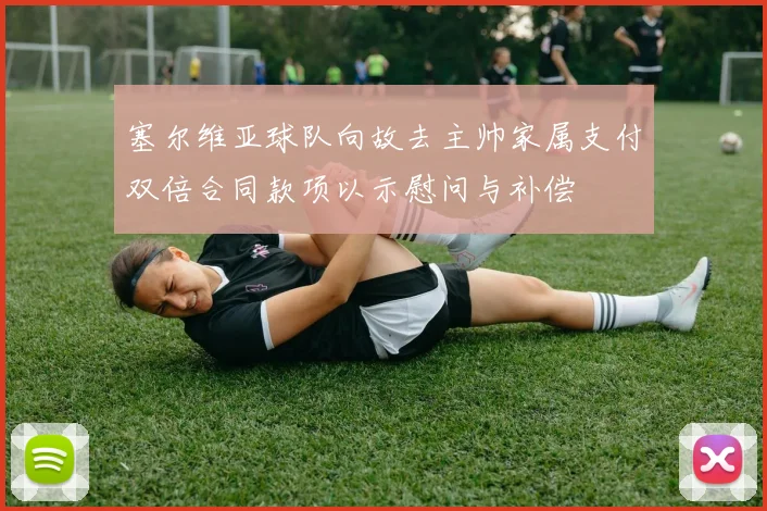 塞尔维亚球队向故去主帅家属支付双倍合同款项以示慰问与补偿