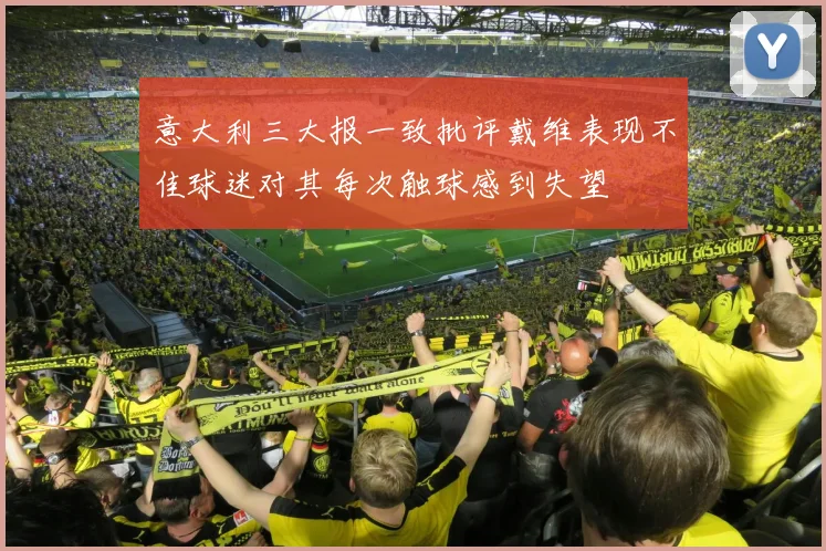意大利三大报一致批评戴维表现不佳球迷对其每次触球感到失望