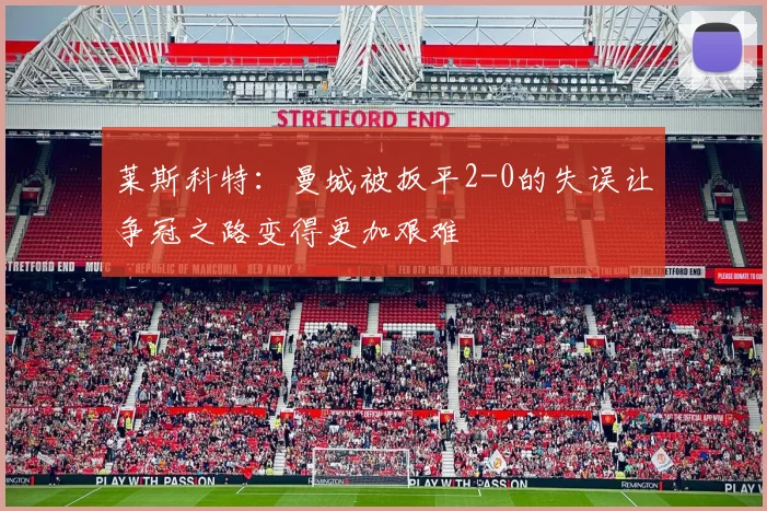 莱斯科特：曼城被扳平2-0的失误让争冠之路变得更加艰难